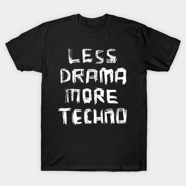 Less Drama More Techno for DJ, DJane, Raver T-Shirt by badlydrawnbabe